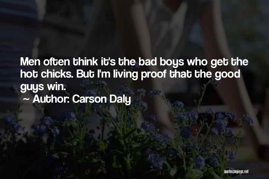 Carson Daly Quotes: Men Often Think It's The Bad Boys Who Get The Hot Chicks. But I'm Living Proof That The Good Guys