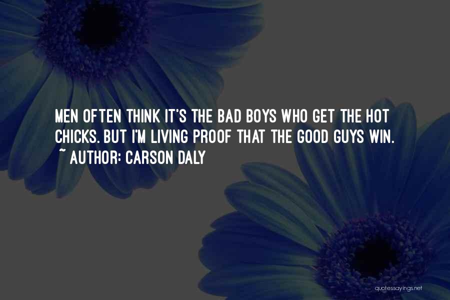 Carson Daly Quotes: Men Often Think It's The Bad Boys Who Get The Hot Chicks. But I'm Living Proof That The Good Guys