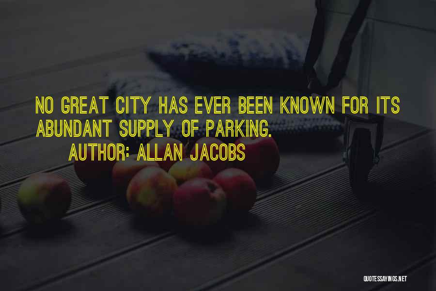 Allan Jacobs Quotes: No Great City Has Ever Been Known For Its Abundant Supply Of Parking.