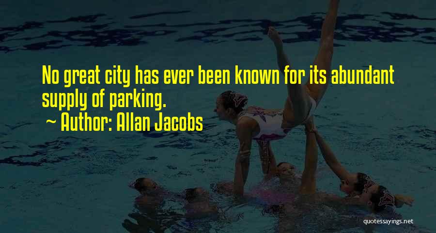 Allan Jacobs Quotes: No Great City Has Ever Been Known For Its Abundant Supply Of Parking.