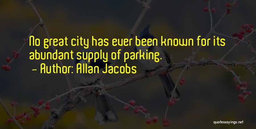 Allan Jacobs Quotes: No Great City Has Ever Been Known For Its Abundant Supply Of Parking.