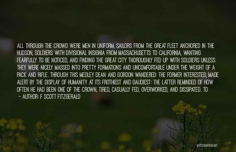 F Scott Fitzgerald Quotes: All Through The Crowd Were Men In Uniform, Sailors From The Great Fleet Anchored In The Hudson, Soldiers With Divisional