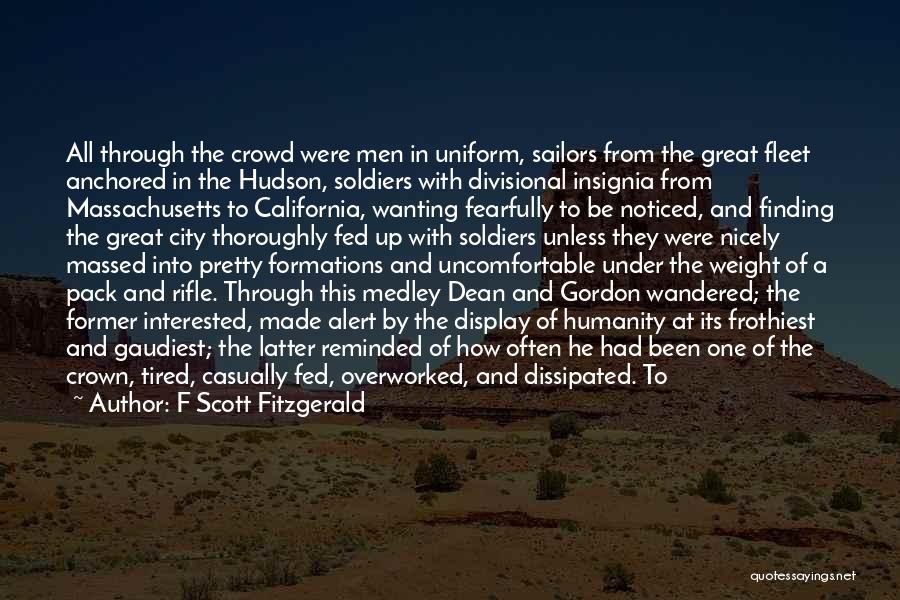 F Scott Fitzgerald Quotes: All Through The Crowd Were Men In Uniform, Sailors From The Great Fleet Anchored In The Hudson, Soldiers With Divisional