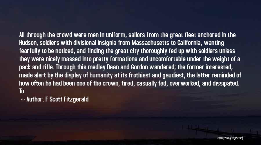 F Scott Fitzgerald Quotes: All Through The Crowd Were Men In Uniform, Sailors From The Great Fleet Anchored In The Hudson, Soldiers With Divisional