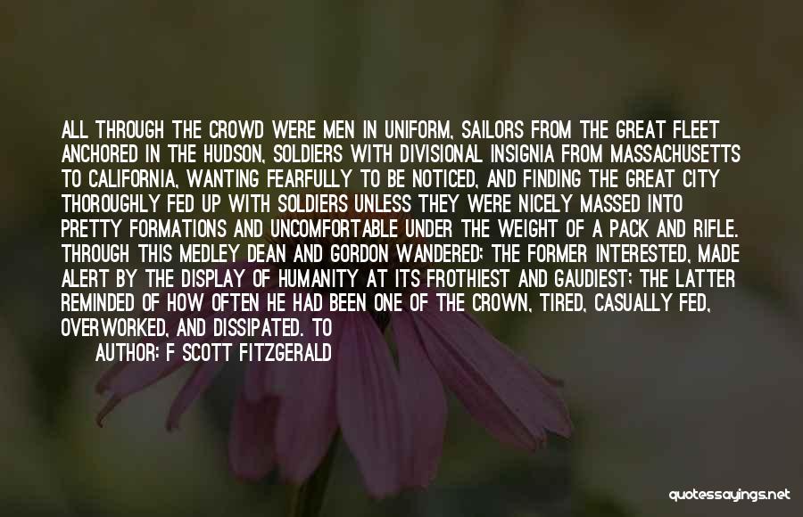 F Scott Fitzgerald Quotes: All Through The Crowd Were Men In Uniform, Sailors From The Great Fleet Anchored In The Hudson, Soldiers With Divisional