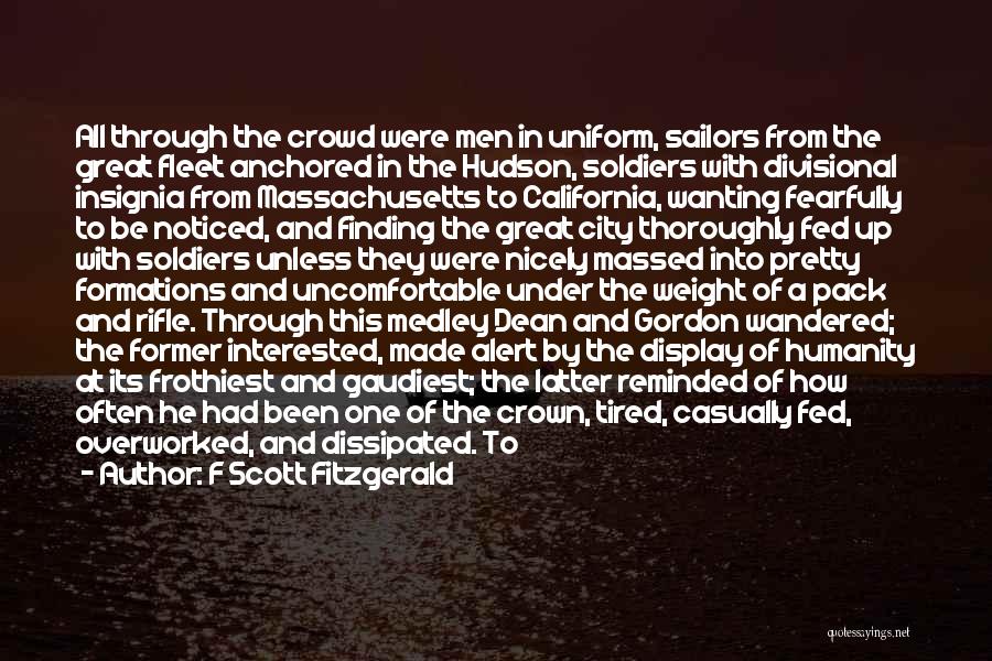 F Scott Fitzgerald Quotes: All Through The Crowd Were Men In Uniform, Sailors From The Great Fleet Anchored In The Hudson, Soldiers With Divisional