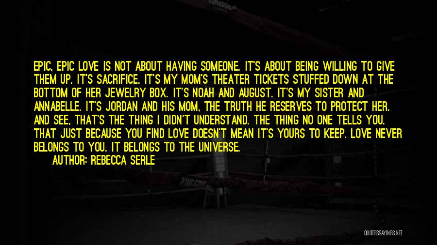 Rebecca Serle Quotes: Epic, Epic Love Is Not About Having Someone. It's About Being Willing To Give Them Up. It's Sacrifice. It's My