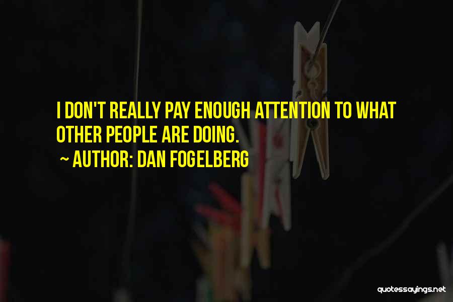 Dan Fogelberg Quotes: I Don't Really Pay Enough Attention To What Other People Are Doing.