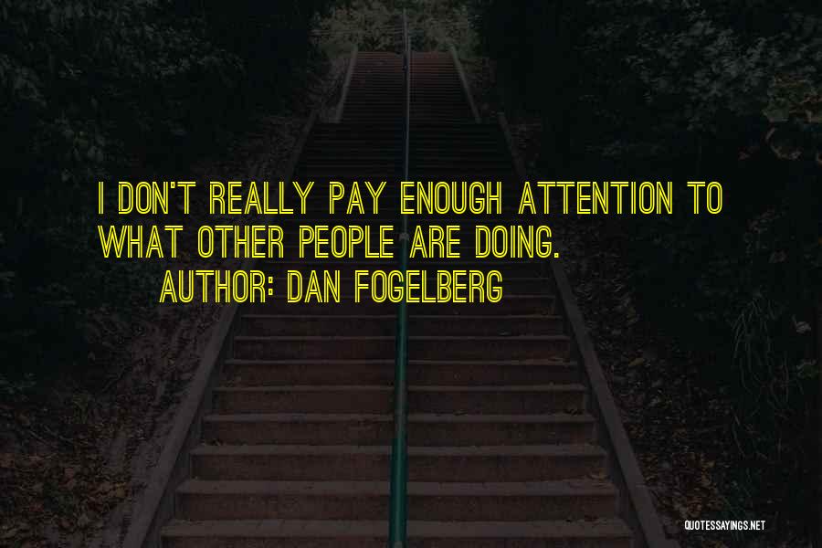 Dan Fogelberg Quotes: I Don't Really Pay Enough Attention To What Other People Are Doing.