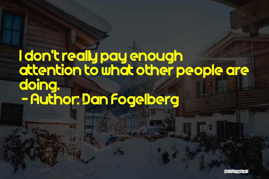 Dan Fogelberg Quotes: I Don't Really Pay Enough Attention To What Other People Are Doing.