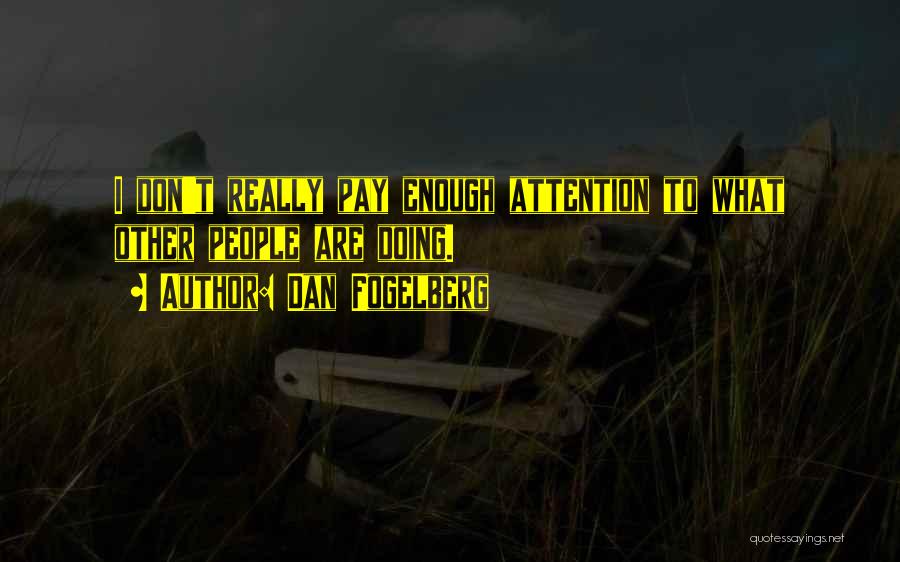 Dan Fogelberg Quotes: I Don't Really Pay Enough Attention To What Other People Are Doing.