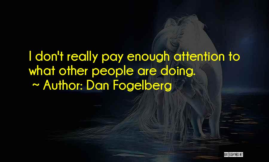Dan Fogelberg Quotes: I Don't Really Pay Enough Attention To What Other People Are Doing.