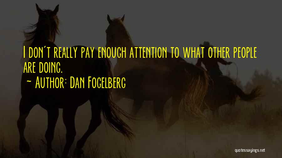 Dan Fogelberg Quotes: I Don't Really Pay Enough Attention To What Other People Are Doing.