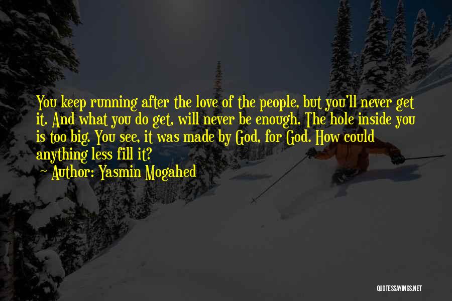 Yasmin Mogahed Quotes: You Keep Running After The Love Of The People, But You'll Never Get It. And What You Do Get, Will