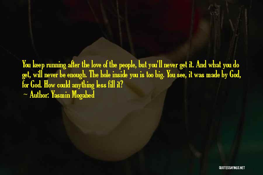 Yasmin Mogahed Quotes: You Keep Running After The Love Of The People, But You'll Never Get It. And What You Do Get, Will