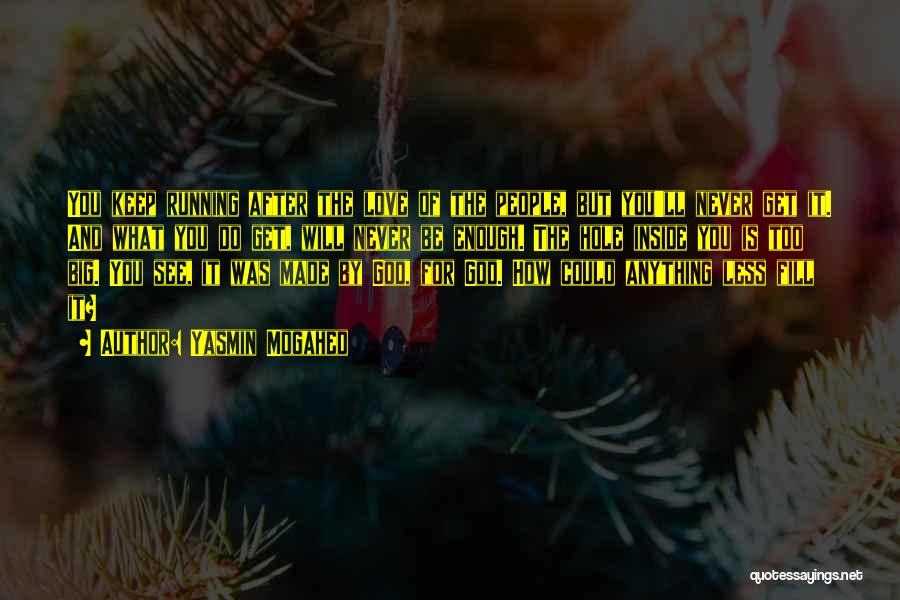 Yasmin Mogahed Quotes: You Keep Running After The Love Of The People, But You'll Never Get It. And What You Do Get, Will