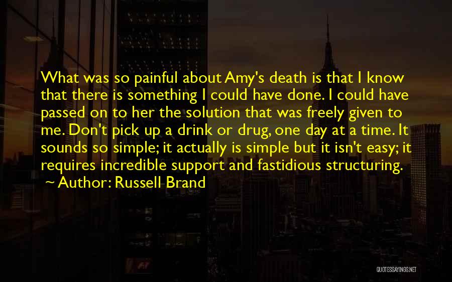 Russell Brand Quotes: What Was So Painful About Amy's Death Is That I Know That There Is Something I Could Have Done. I