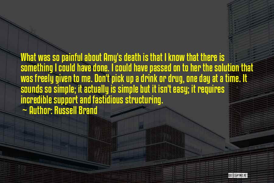 Russell Brand Quotes: What Was So Painful About Amy's Death Is That I Know That There Is Something I Could Have Done. I