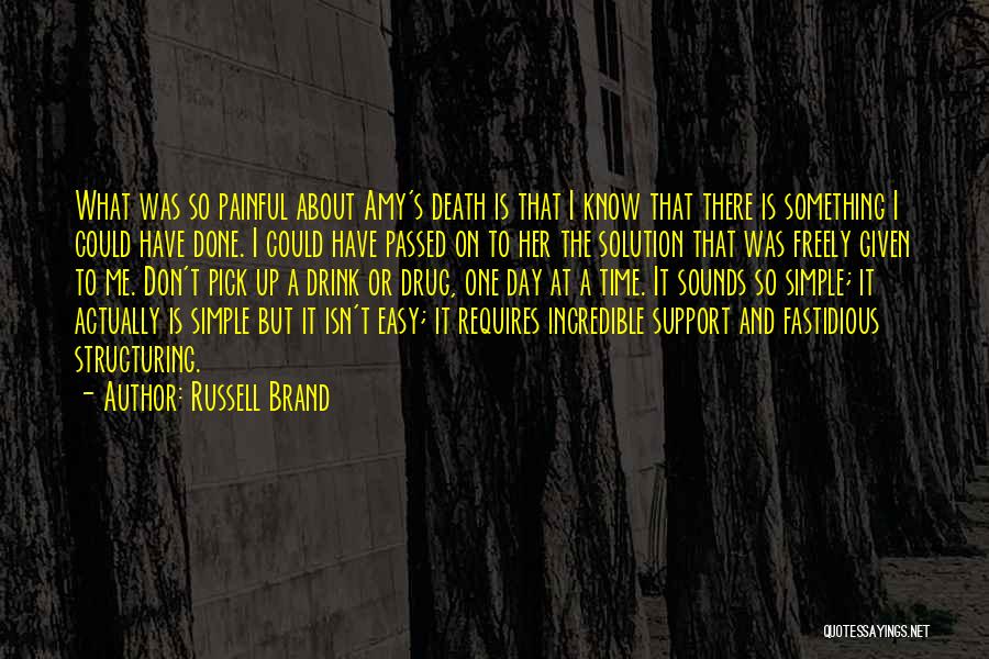Russell Brand Quotes: What Was So Painful About Amy's Death Is That I Know That There Is Something I Could Have Done. I