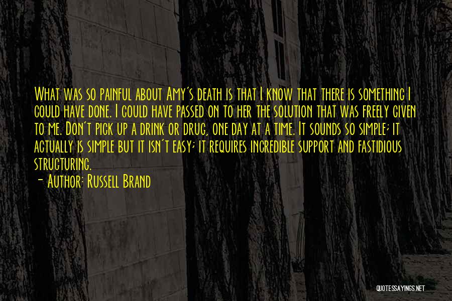 Russell Brand Quotes: What Was So Painful About Amy's Death Is That I Know That There Is Something I Could Have Done. I