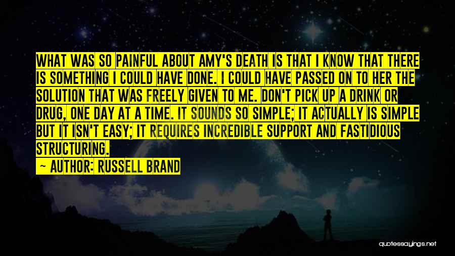 Russell Brand Quotes: What Was So Painful About Amy's Death Is That I Know That There Is Something I Could Have Done. I