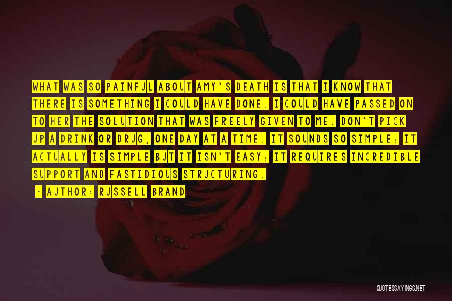 Russell Brand Quotes: What Was So Painful About Amy's Death Is That I Know That There Is Something I Could Have Done. I