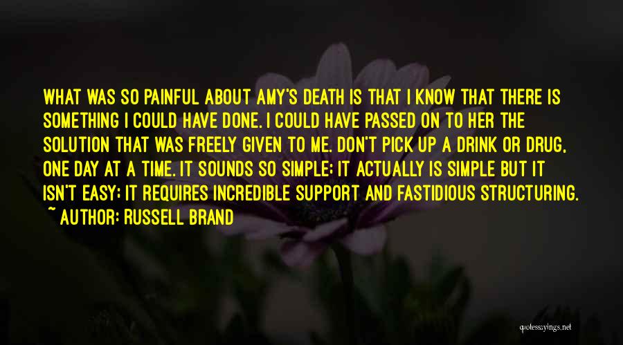 Russell Brand Quotes: What Was So Painful About Amy's Death Is That I Know That There Is Something I Could Have Done. I