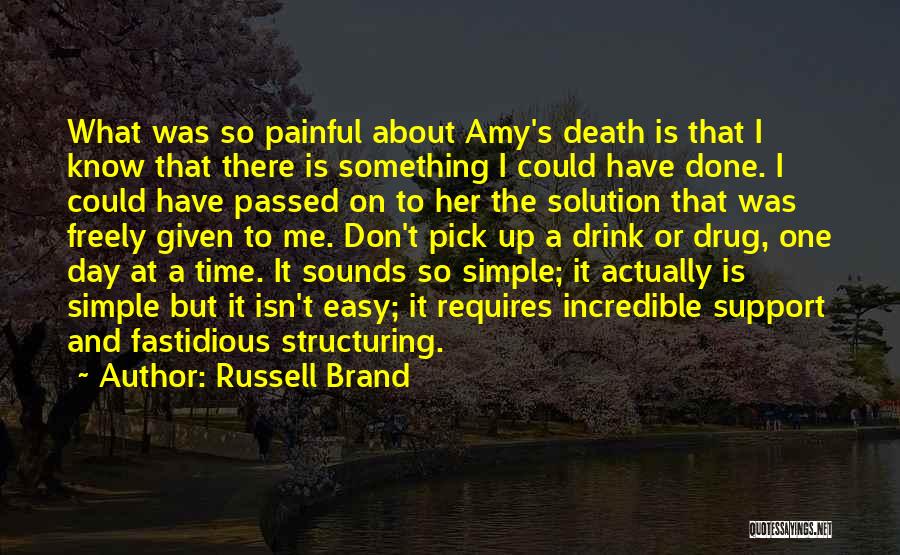 Russell Brand Quotes: What Was So Painful About Amy's Death Is That I Know That There Is Something I Could Have Done. I