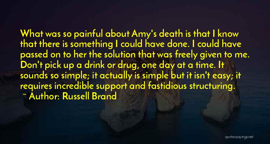 Russell Brand Quotes: What Was So Painful About Amy's Death Is That I Know That There Is Something I Could Have Done. I