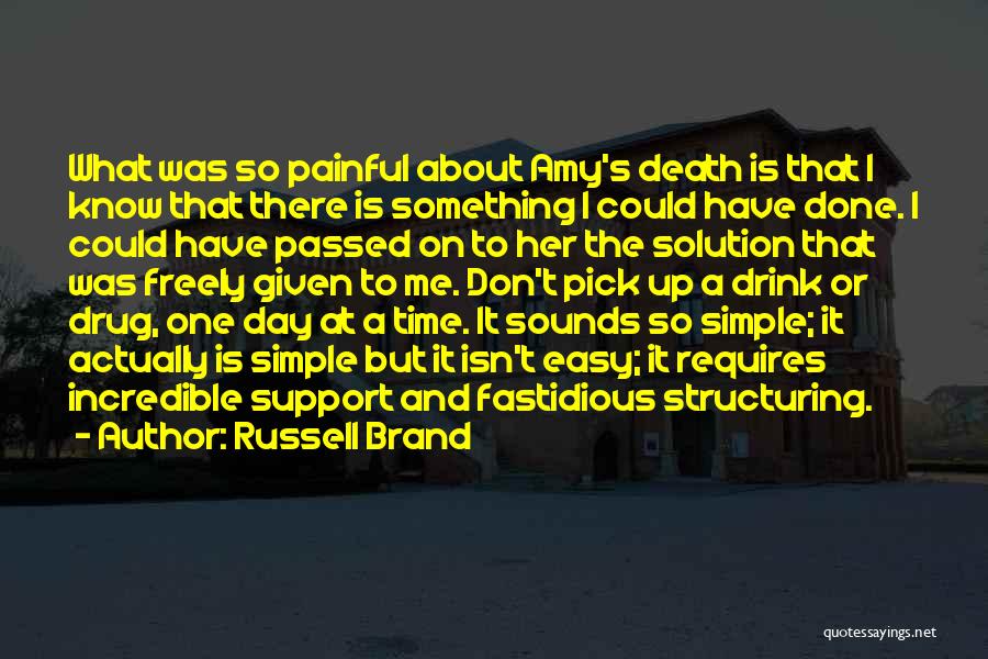 Russell Brand Quotes: What Was So Painful About Amy's Death Is That I Know That There Is Something I Could Have Done. I