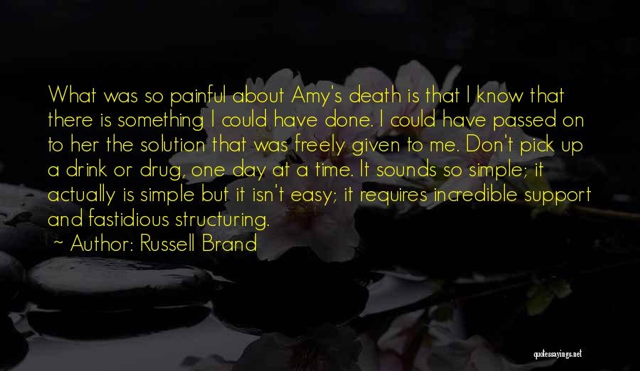 Russell Brand Quotes: What Was So Painful About Amy's Death Is That I Know That There Is Something I Could Have Done. I