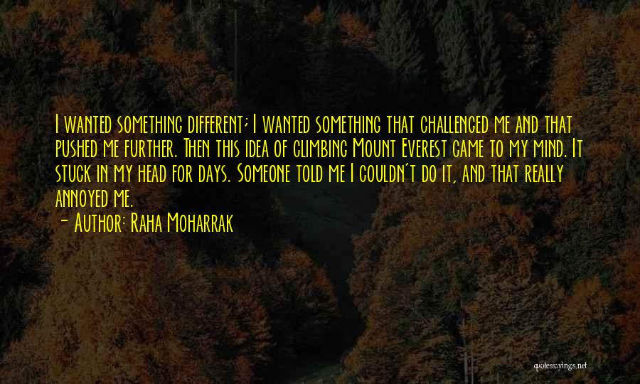 Raha Moharrak Quotes: I Wanted Something Different; I Wanted Something That Challenged Me And That Pushed Me Further. Then This Idea Of Climbing