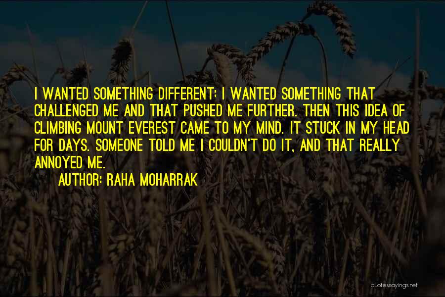 Raha Moharrak Quotes: I Wanted Something Different; I Wanted Something That Challenged Me And That Pushed Me Further. Then This Idea Of Climbing