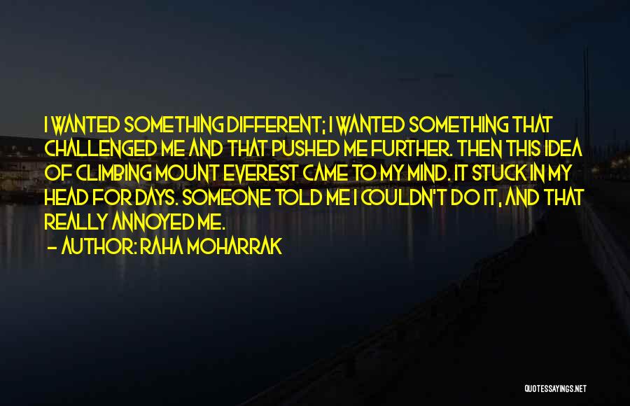 Raha Moharrak Quotes: I Wanted Something Different; I Wanted Something That Challenged Me And That Pushed Me Further. Then This Idea Of Climbing