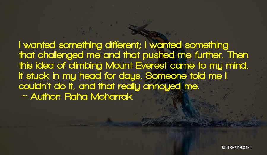 Raha Moharrak Quotes: I Wanted Something Different; I Wanted Something That Challenged Me And That Pushed Me Further. Then This Idea Of Climbing