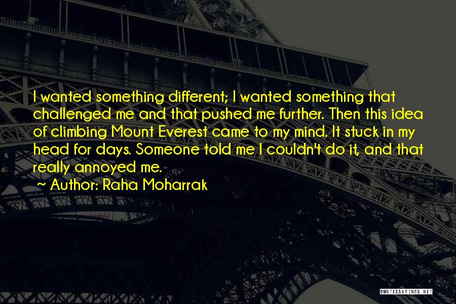 Raha Moharrak Quotes: I Wanted Something Different; I Wanted Something That Challenged Me And That Pushed Me Further. Then This Idea Of Climbing