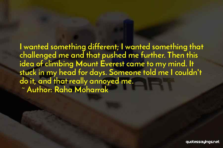 Raha Moharrak Quotes: I Wanted Something Different; I Wanted Something That Challenged Me And That Pushed Me Further. Then This Idea Of Climbing