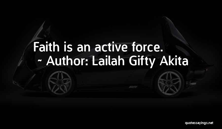 Lailah Gifty Akita Quotes: Faith Is An Active Force.