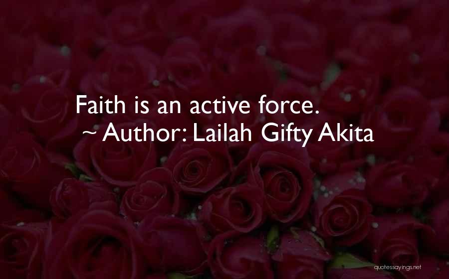 Lailah Gifty Akita Quotes: Faith Is An Active Force.