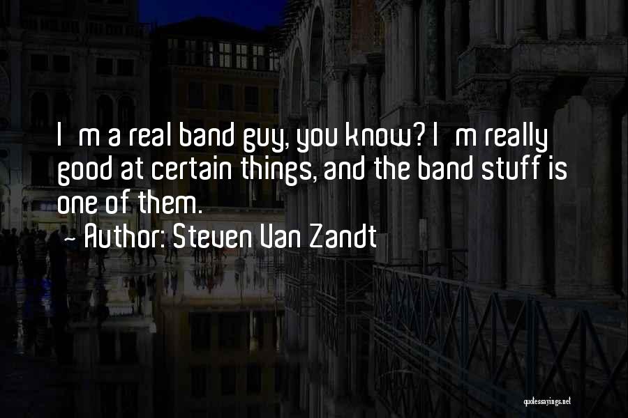 Steven Van Zandt Quotes: I'm A Real Band Guy, You Know? I'm Really Good At Certain Things, And The Band Stuff Is One Of