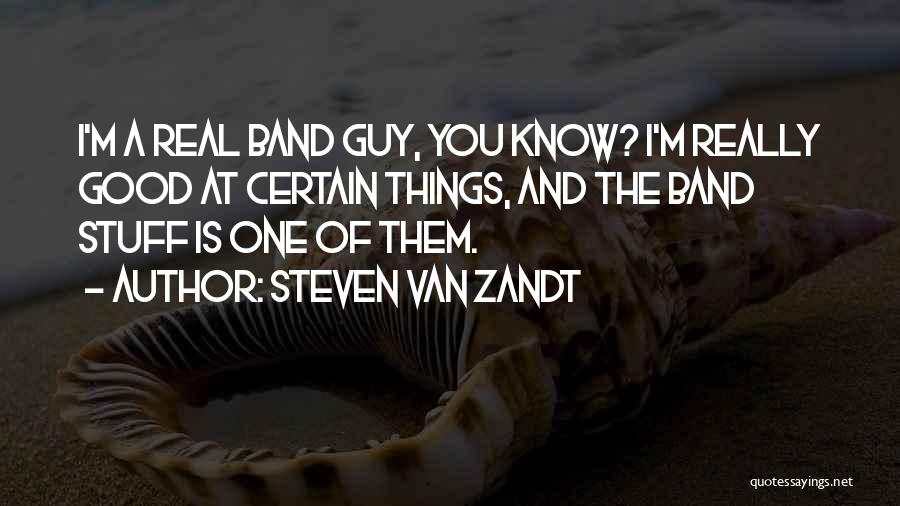 Steven Van Zandt Quotes: I'm A Real Band Guy, You Know? I'm Really Good At Certain Things, And The Band Stuff Is One Of