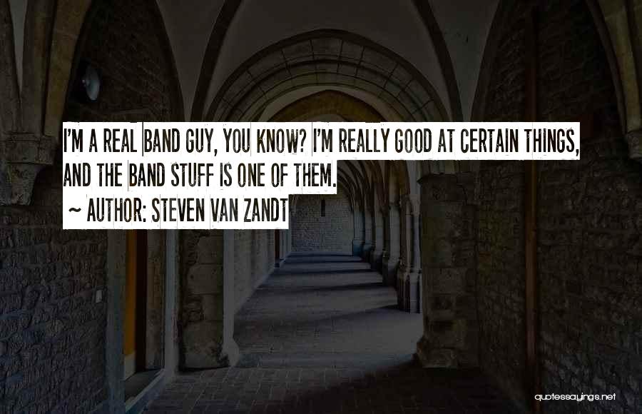 Steven Van Zandt Quotes: I'm A Real Band Guy, You Know? I'm Really Good At Certain Things, And The Band Stuff Is One Of