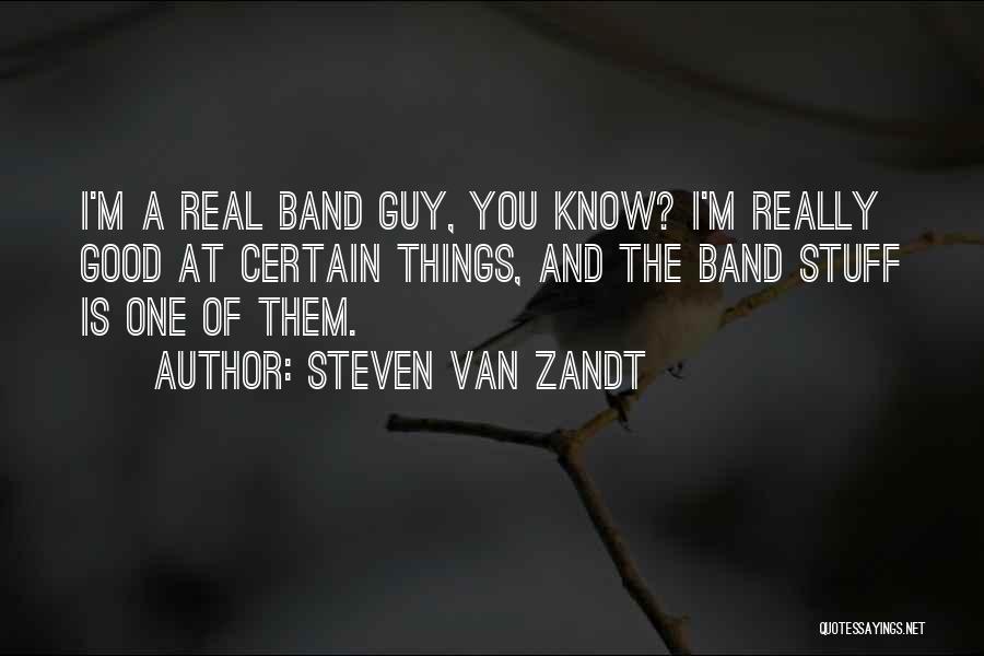Steven Van Zandt Quotes: I'm A Real Band Guy, You Know? I'm Really Good At Certain Things, And The Band Stuff Is One Of