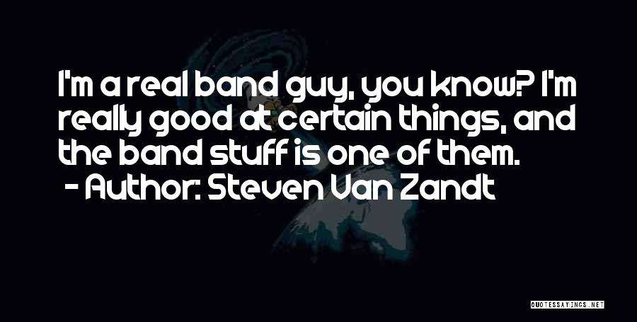 Steven Van Zandt Quotes: I'm A Real Band Guy, You Know? I'm Really Good At Certain Things, And The Band Stuff Is One Of