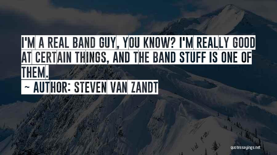 Steven Van Zandt Quotes: I'm A Real Band Guy, You Know? I'm Really Good At Certain Things, And The Band Stuff Is One Of