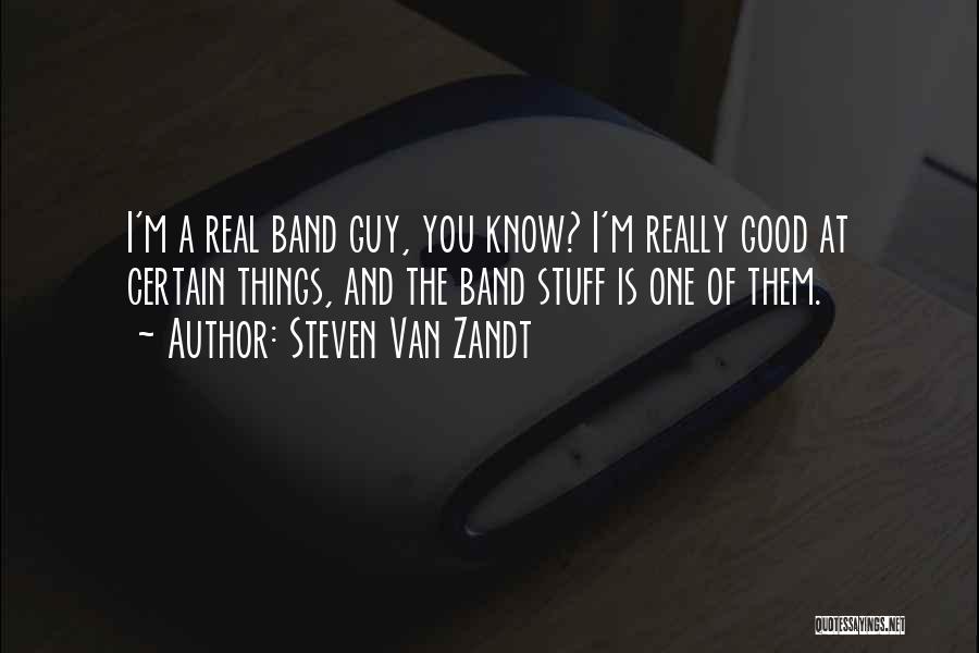 Steven Van Zandt Quotes: I'm A Real Band Guy, You Know? I'm Really Good At Certain Things, And The Band Stuff Is One Of