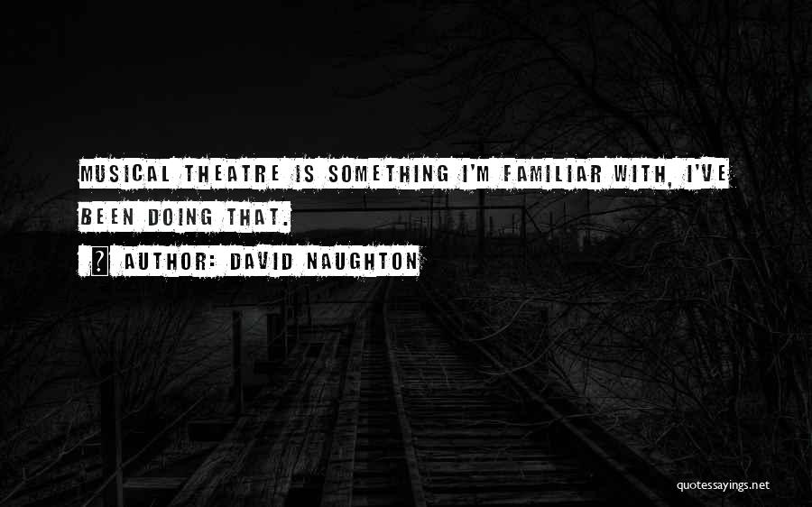 David Naughton Quotes: Musical Theatre Is Something I'm Familiar With, I've Been Doing That.