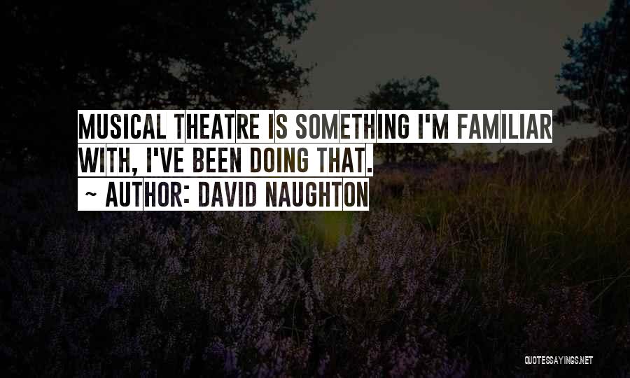 David Naughton Quotes: Musical Theatre Is Something I'm Familiar With, I've Been Doing That.