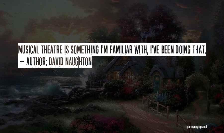 David Naughton Quotes: Musical Theatre Is Something I'm Familiar With, I've Been Doing That.
