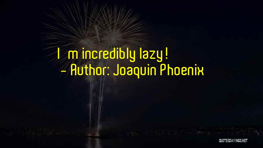 Joaquin Phoenix Quotes: I'm Incredibly Lazy!